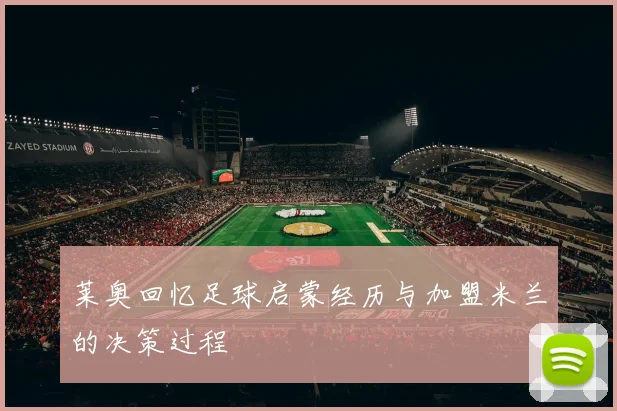 莱奥回忆足球启蒙经历与加盟米兰的决策过程