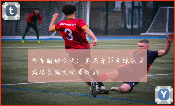 两年前的今天：奥尼尔32号球衣正式退役铭刻传奇时刻